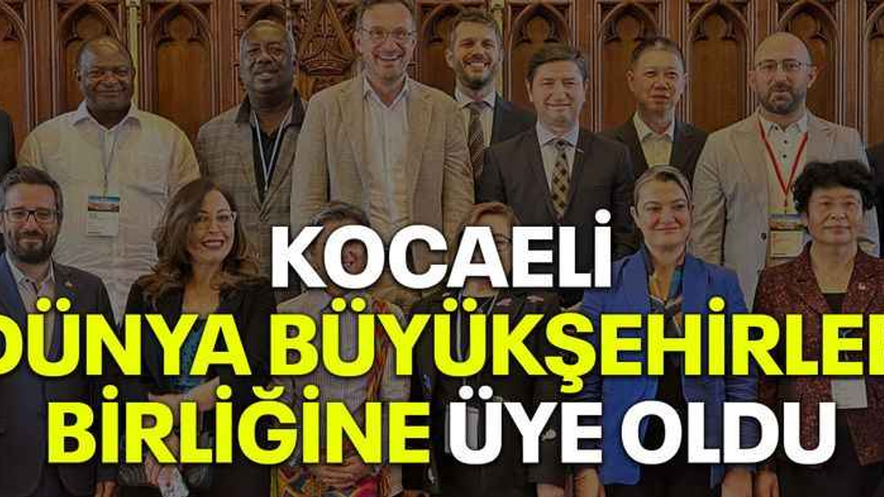 Kocaeli Dünya Büyükşehirler Birliğine üye oldu